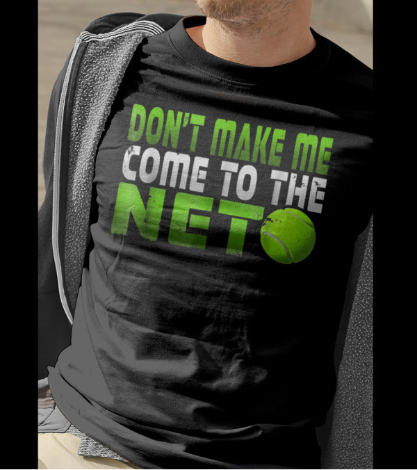 Don't Make Me Come To The Net Tennis With Green Text And Ball T-Shirt