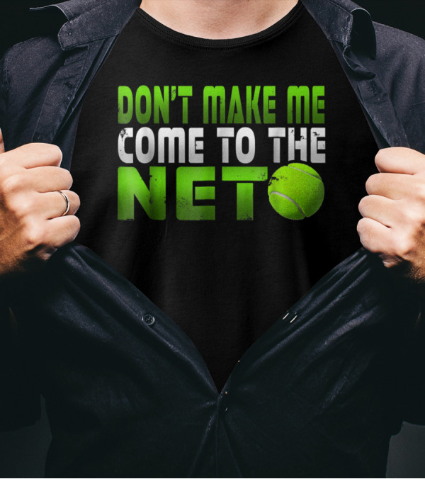 Don't Make Me Come To The Net Tennis With Green Text And Ball T-Shirt