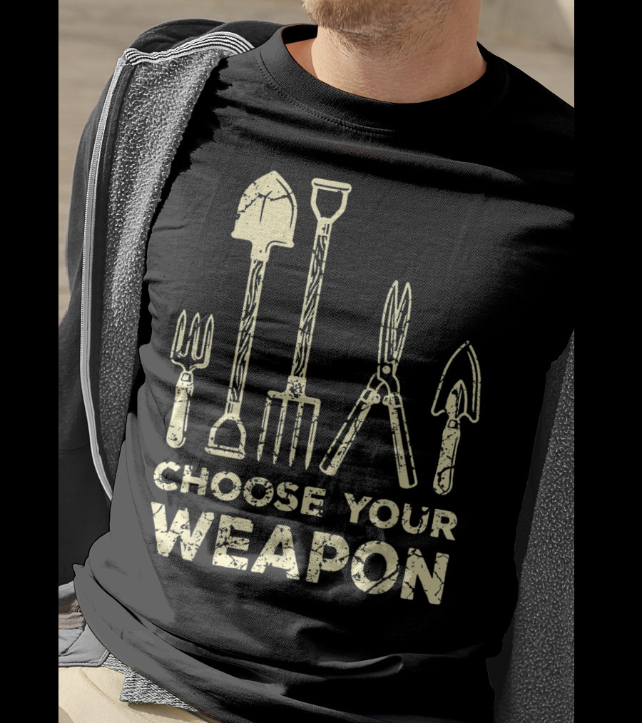 Choose Your Weapon Funny Gardening Flower Garden T-Shirt