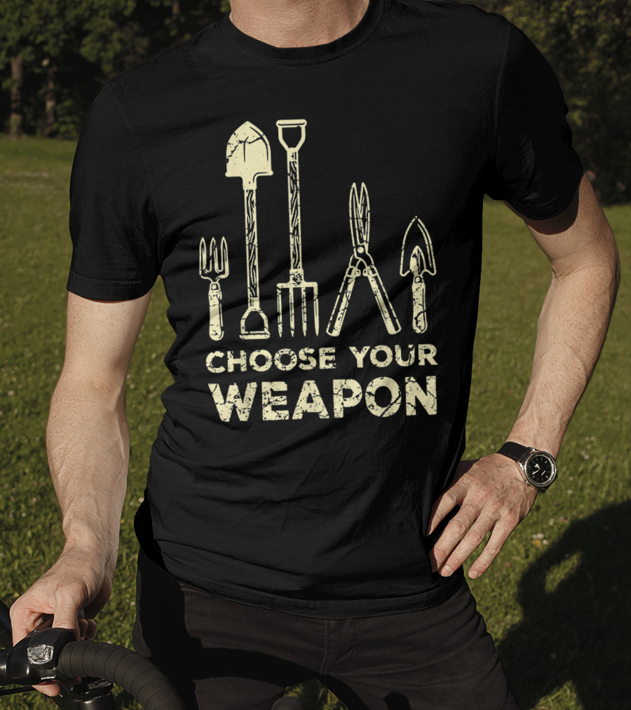 Choose Your Weapon Funny Gardening Flower Garden T-Shirt