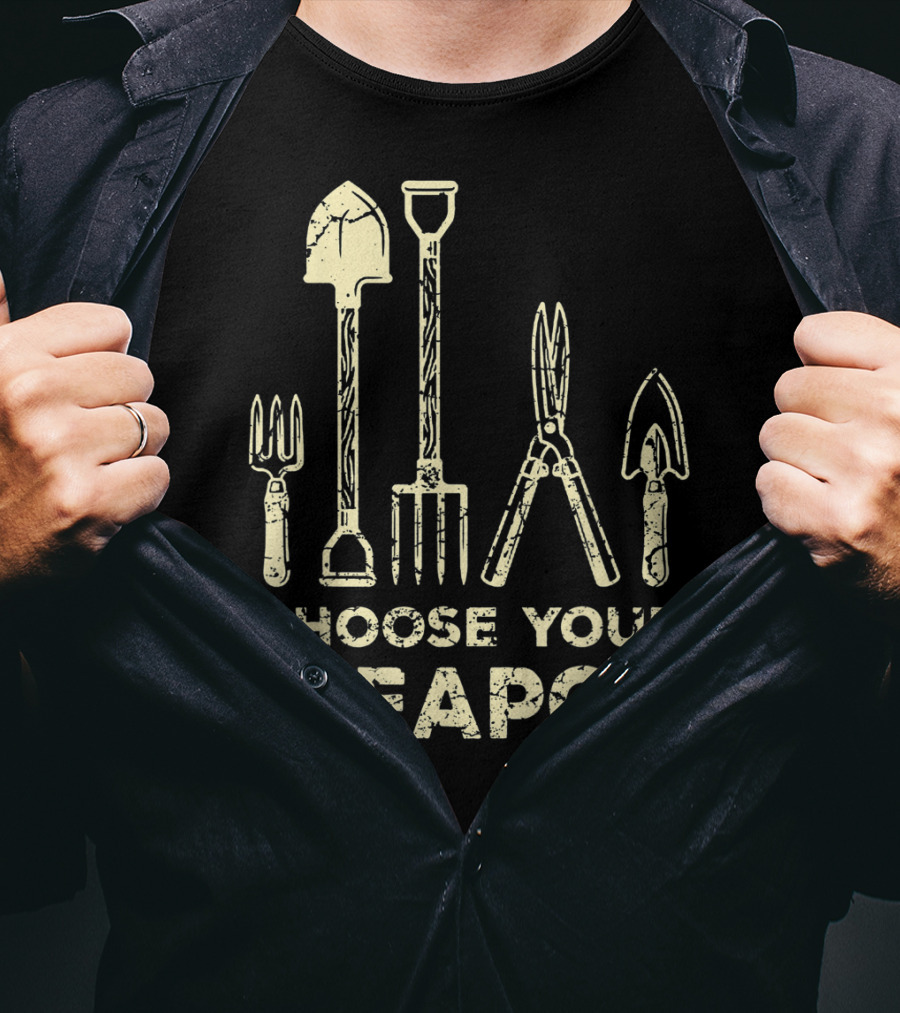 Choose Your Weapon Funny Gardening Flower Garden T-Shirt