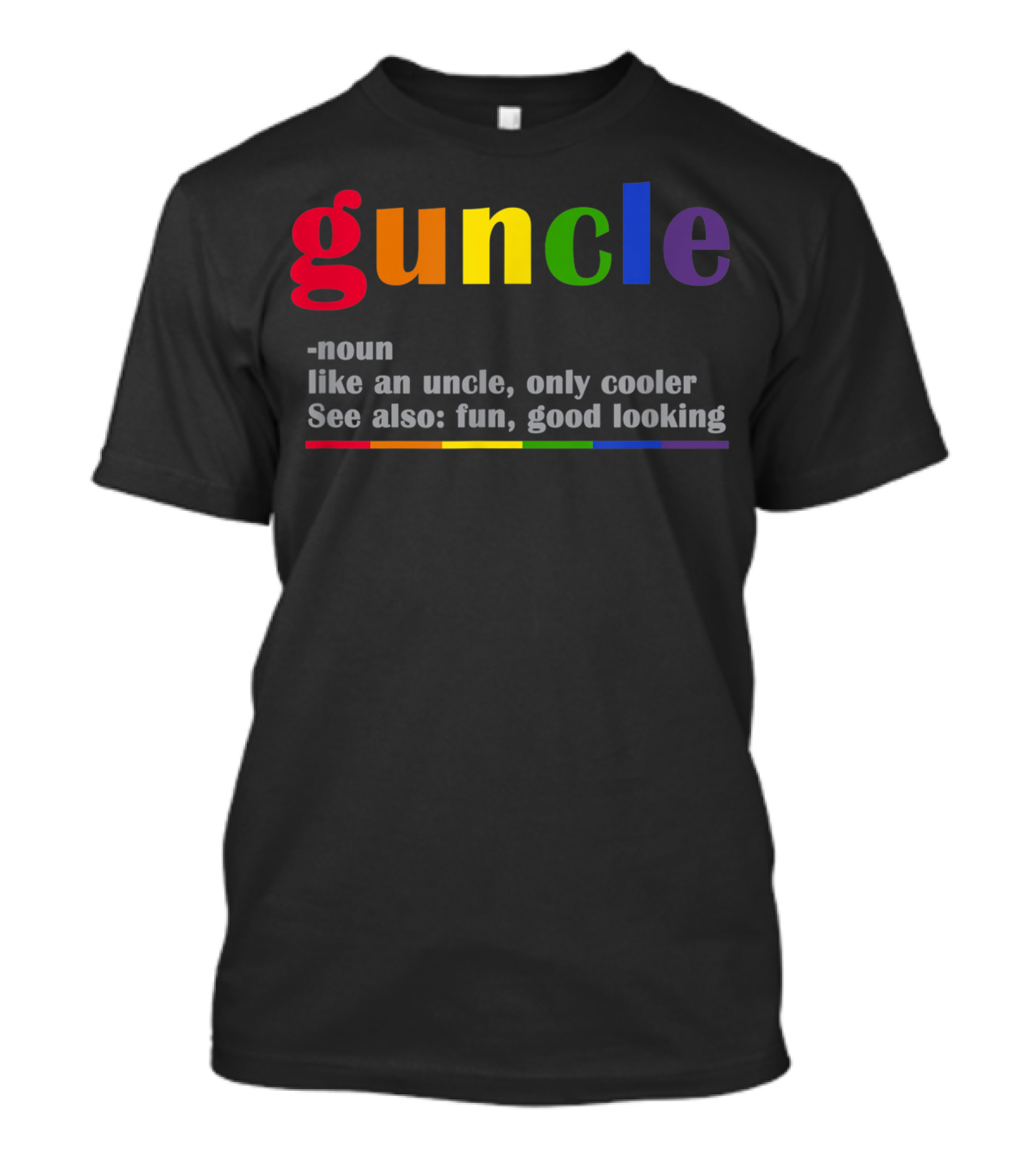 Guncle Noun Like An Uncle Only Cooler See Also Fun Good Looking Rainbow T-Shirt