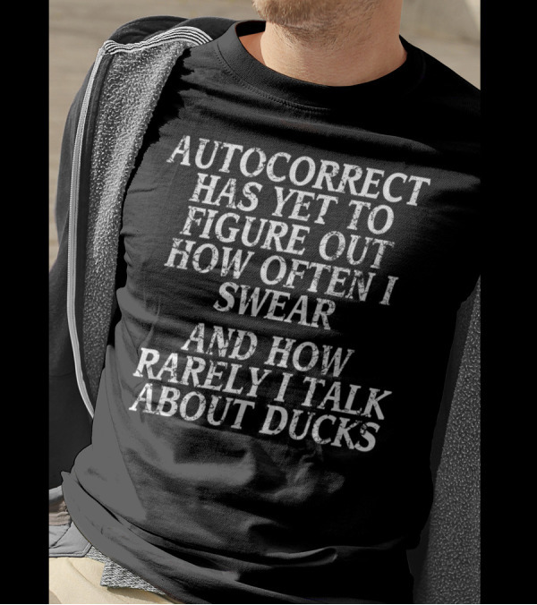 Autocorrect Has Yet To Figure Out How Often I Swear And How Rarely I Talk About Ducks T-Shirt