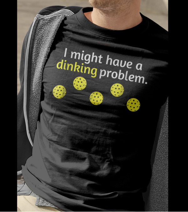 Funny Pickleball Player Lover Dinking Problem Balls T-Shirt