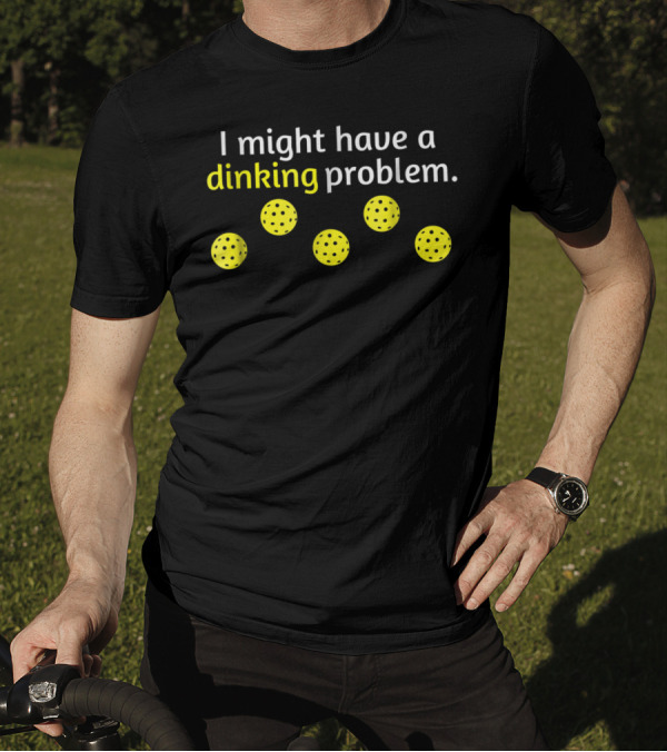 Funny Pickleball Player Lover Dinking Problem Balls T-Shirt