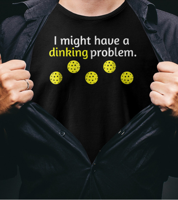 Funny Pickleball Player Lover Dinking Problem Balls T-Shirt