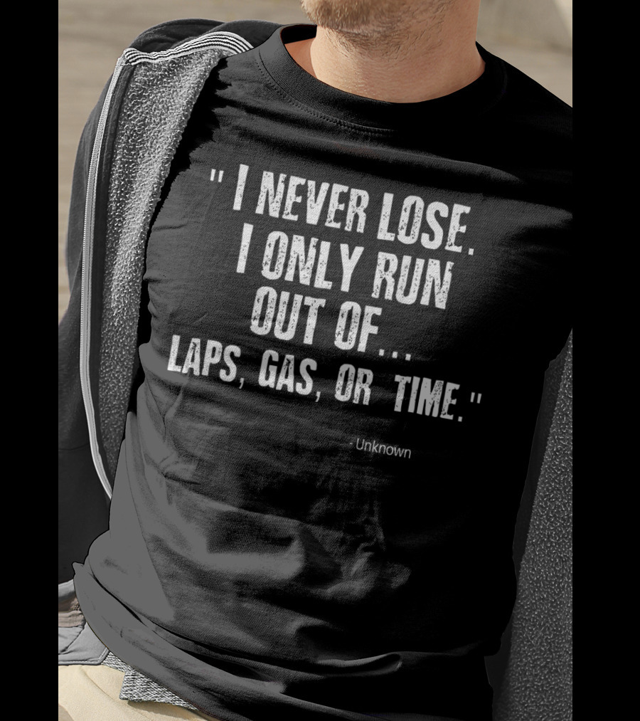 Funny Racing Quote 'I Never Lose I Only Run Out Of Laps Gas Or Time' Sprint Car Dirt Track Rac T-Shirt