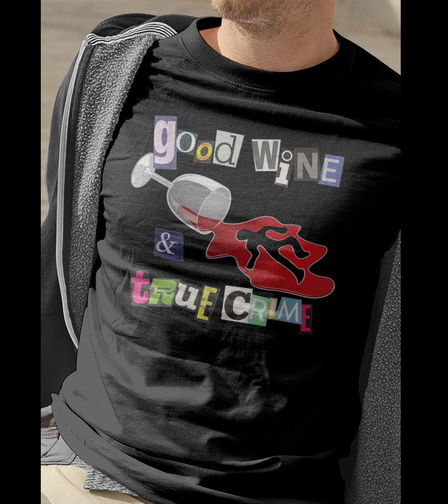 Good Wine True Crime Murderino Funny Wine Lover Spill And Crime Scene T-Shirt