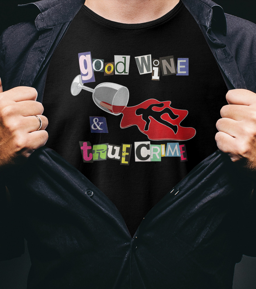 Good Wine True Crime Murderino Funny Wine Lover Spill And Crime Scene T-Shirt