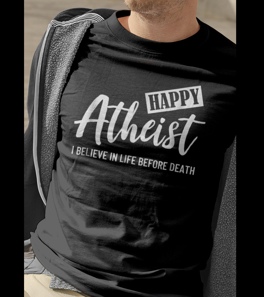 Happy Atheist I Believe In Life Before Death T-Shirt