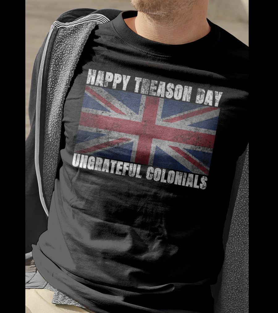 Happy Treason Day Ungrateful Colonials Union Jack Flag T-Shirt