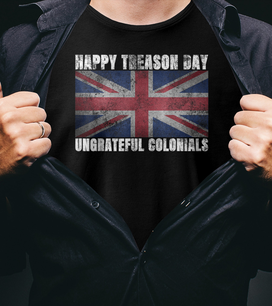 Happy Treason Day Ungrateful Colonials Union Jack Flag T-Shirt
