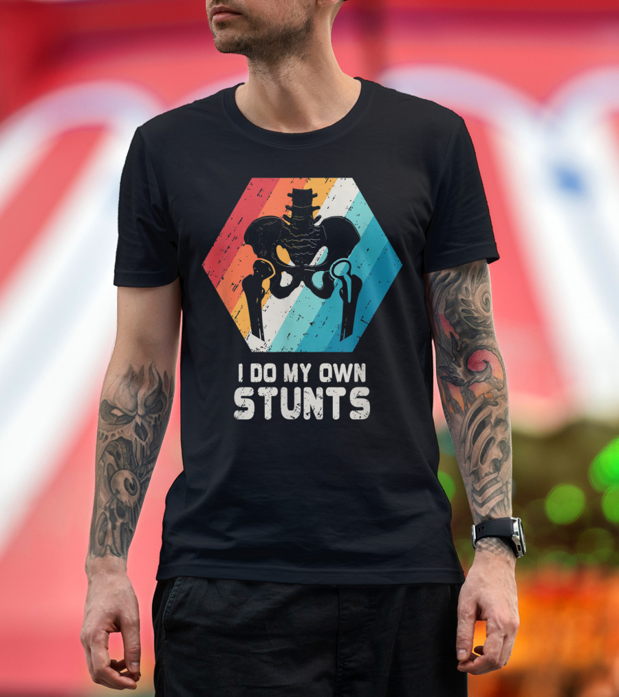 I Do My Own Stunts Hip Replacement Broken Hip Surgery T-Shirt