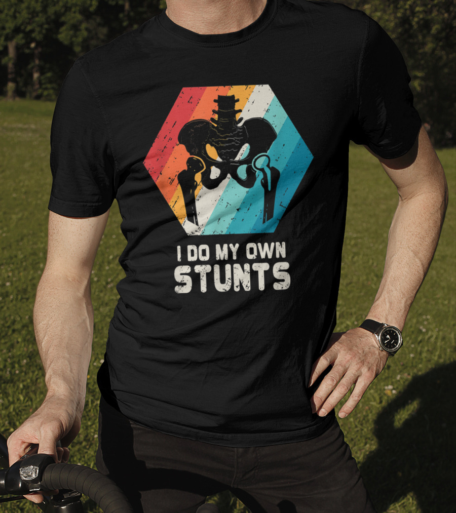 I Do My Own Stunts Hip Replacement Broken Hip Surgery T-Shirt