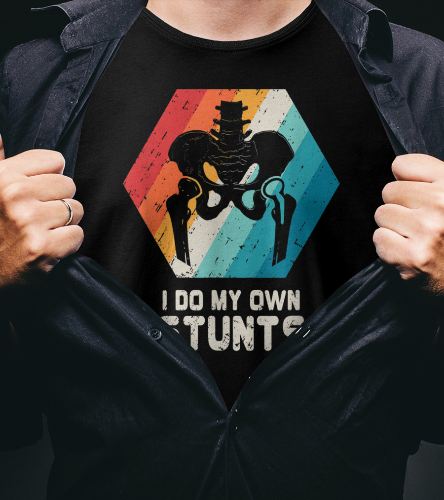 I Do My Own Stunts Hip Replacement Broken Hip Surgery T-Shirt
