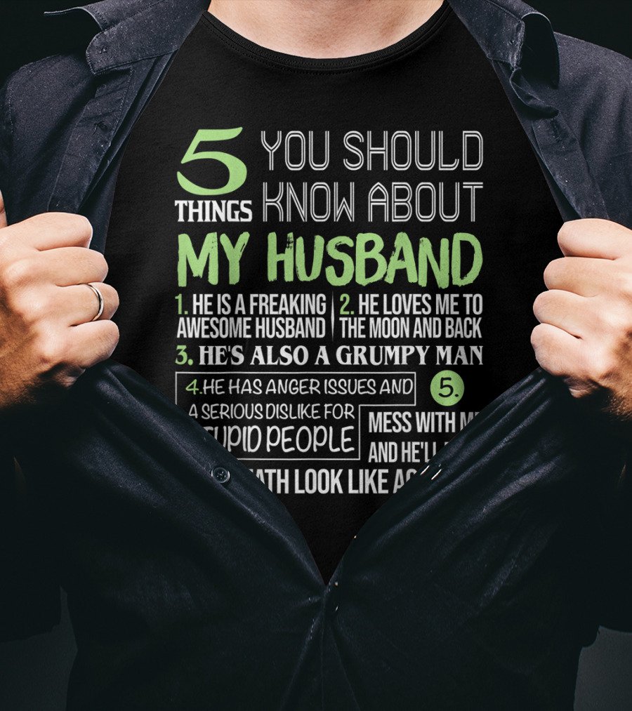 5 Things You Should Know About My Husband He Is Freaking Awesome Grumpy Serious Dislike For Stupid People Mess With Me Death Look Like Accident T-Shirt