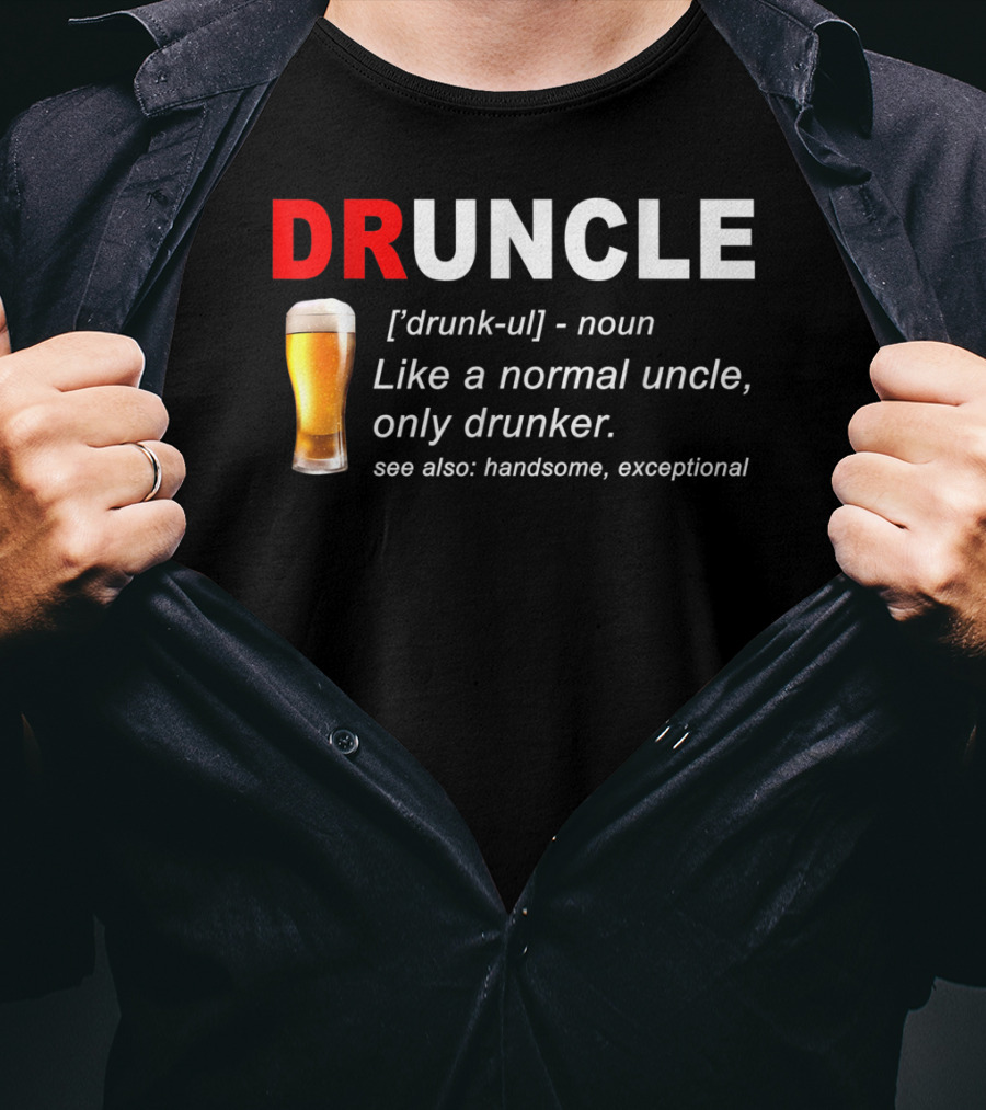 DRUNCLE Definition Like A Normal Uncle Only Drunker Handsome Exceptional T-Shirt