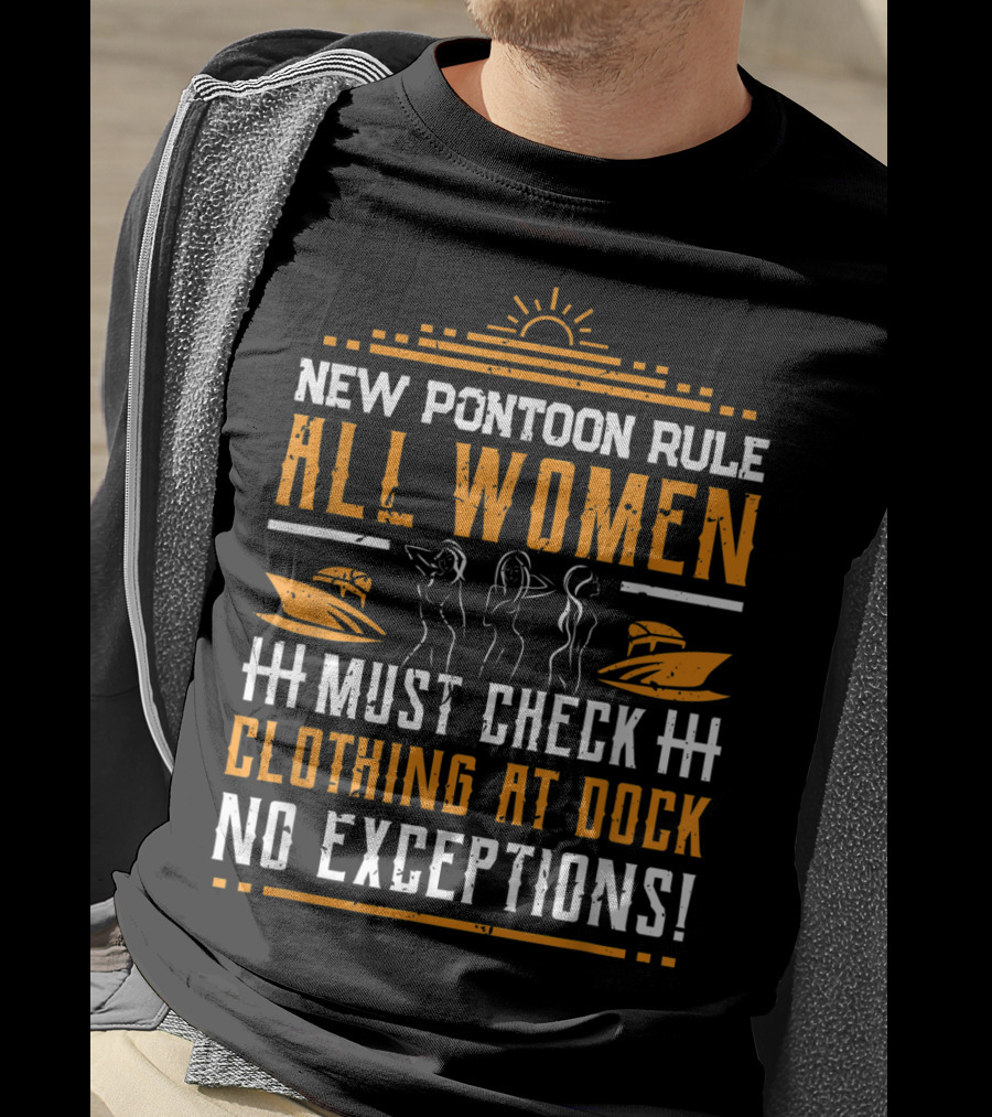 New Pontoon Rule All Women Must Check Clothing At Dock No Exceptions T-Shirt