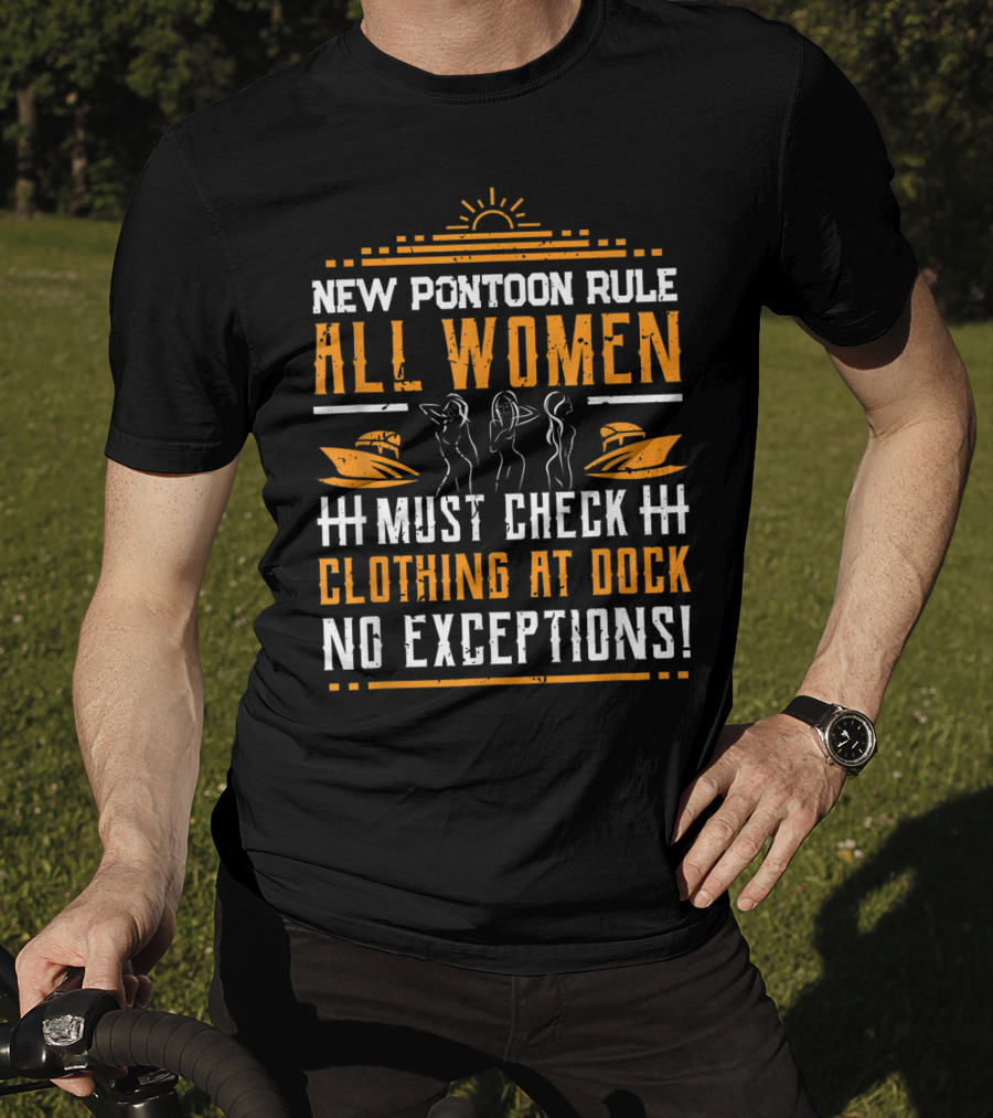 New Pontoon Rule All Women Must Check Clothing At Dock No Exceptions T-Shirt