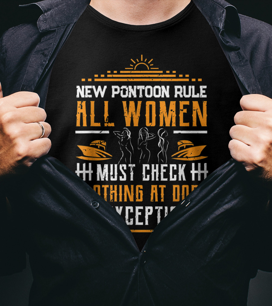 New Pontoon Rule All Women Must Check Clothing At Dock No Exceptions T-Shirt