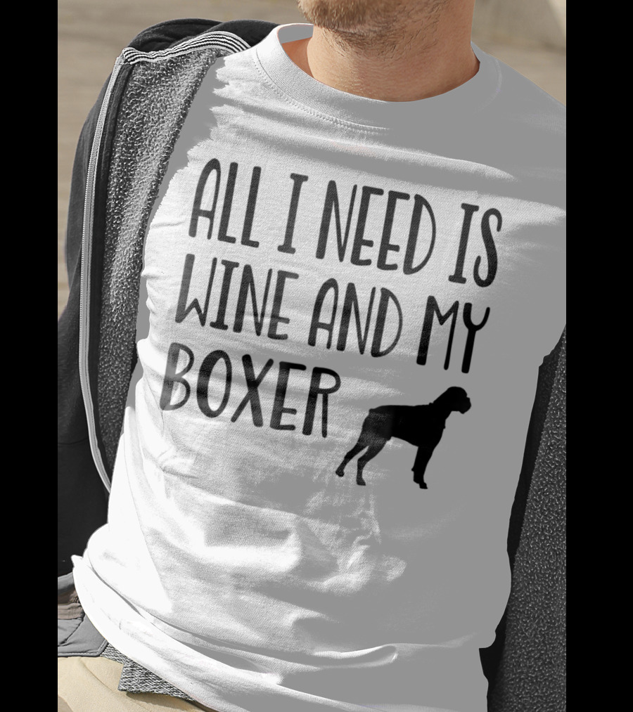All I Need Is Wine And My Boxer T-Shirt