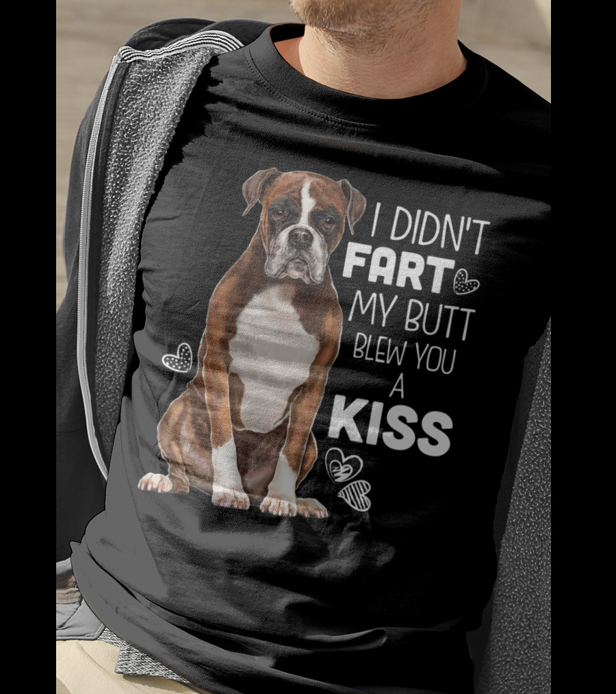 I Didn't Fart My Butt Blew You A Kiss Boxer Dog Funny For Dog Mom Dog Dad T-Shirt
