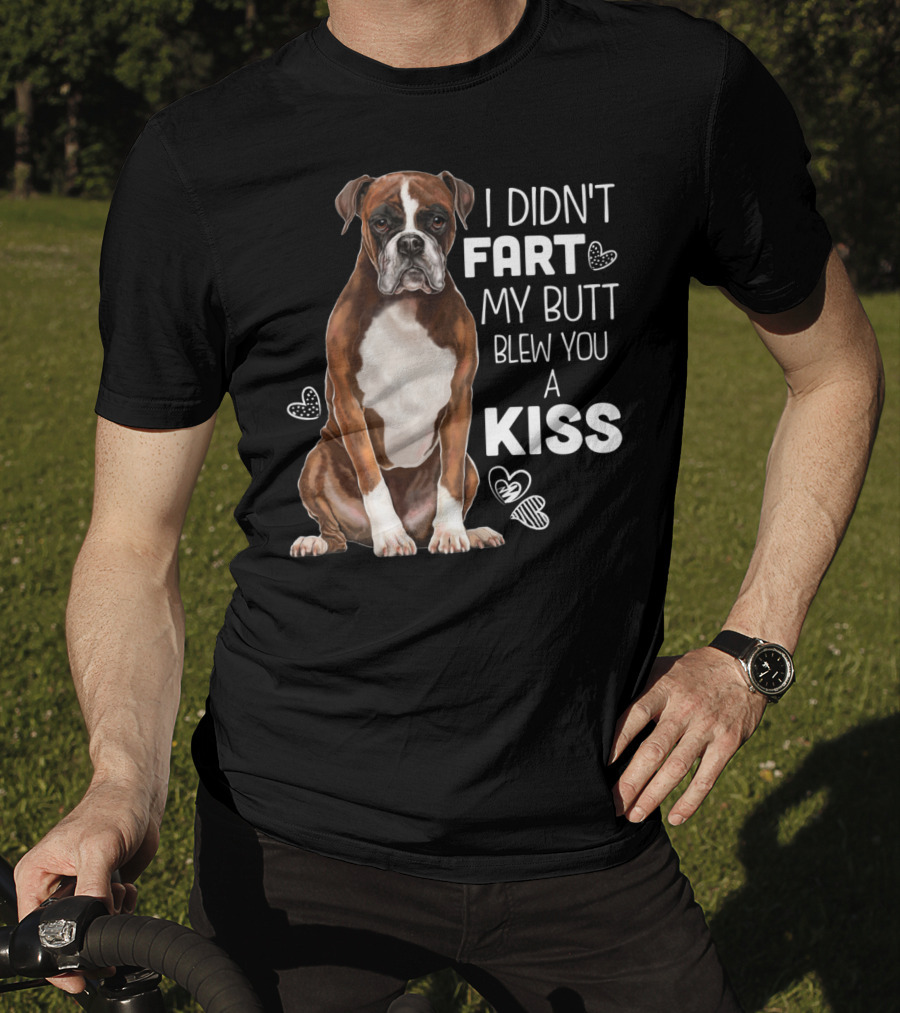 I Didn't Fart My Butt Blew You A Kiss Boxer Dog Funny For Dog Mom Dog Dad T-Shirt