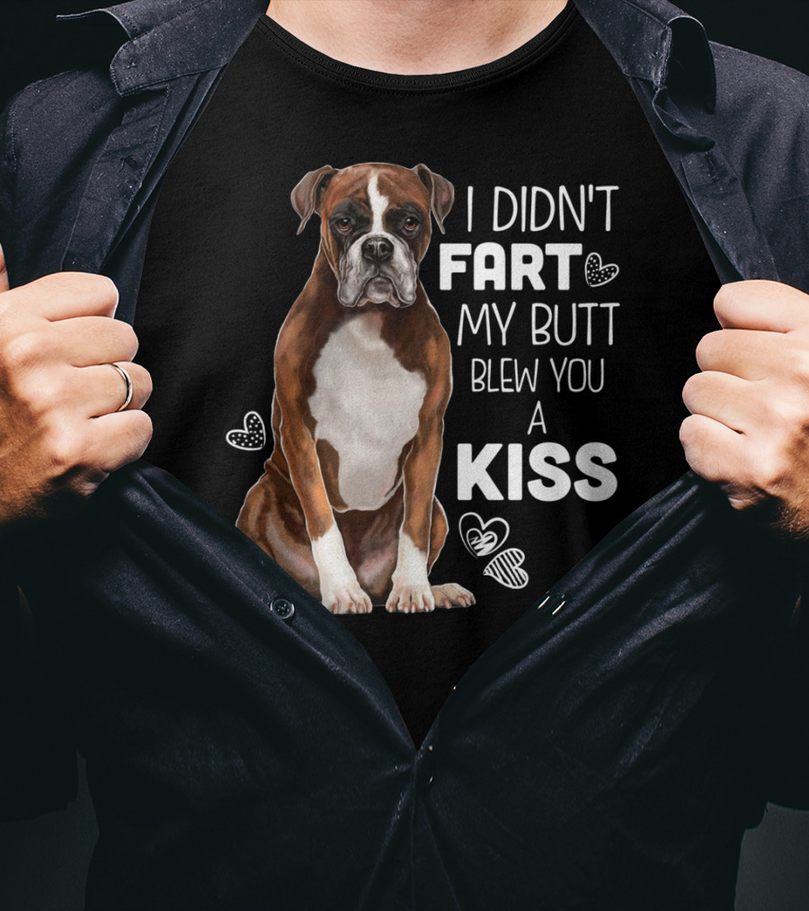 I Didn't Fart My Butt Blew You A Kiss Boxer Dog Funny For Dog Mom Dog Dad T-Shirt