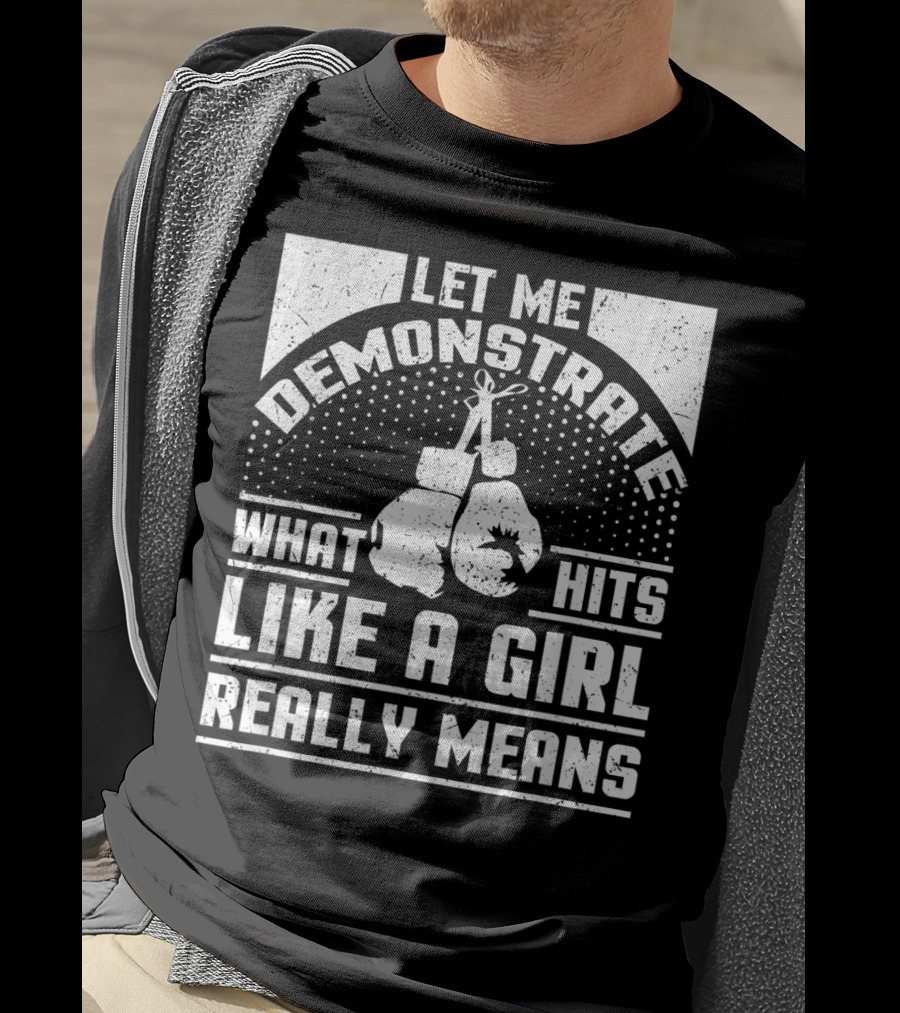 Let Me Demonstrate What Hits Like A Girl Really Means T-Shirt