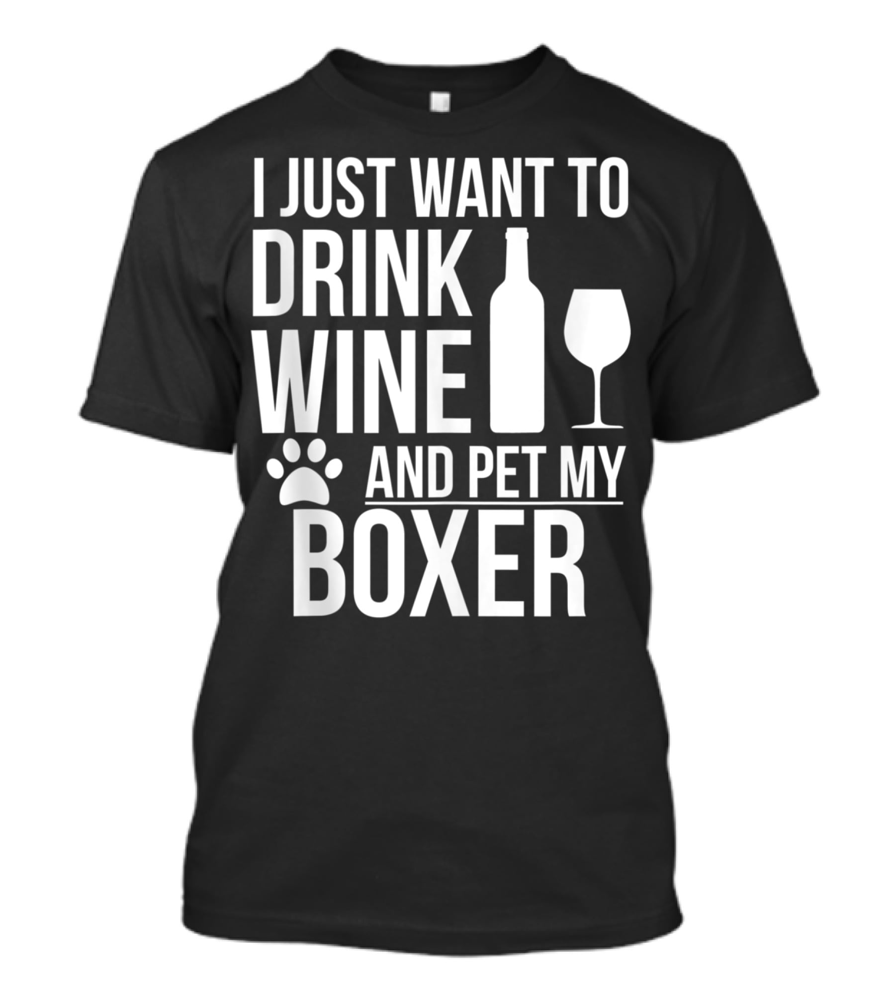 I Just Want To Drink Wine And Pet My Boxer Dog Owner Dog Lover Dog Mom Dog Dad T-Shirt