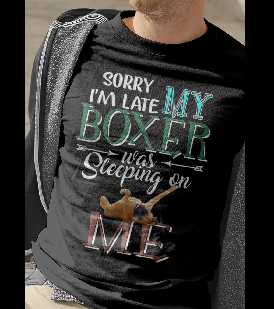 Sorry I'm Late My Boxer Was Sleeping On Me T-Shirt