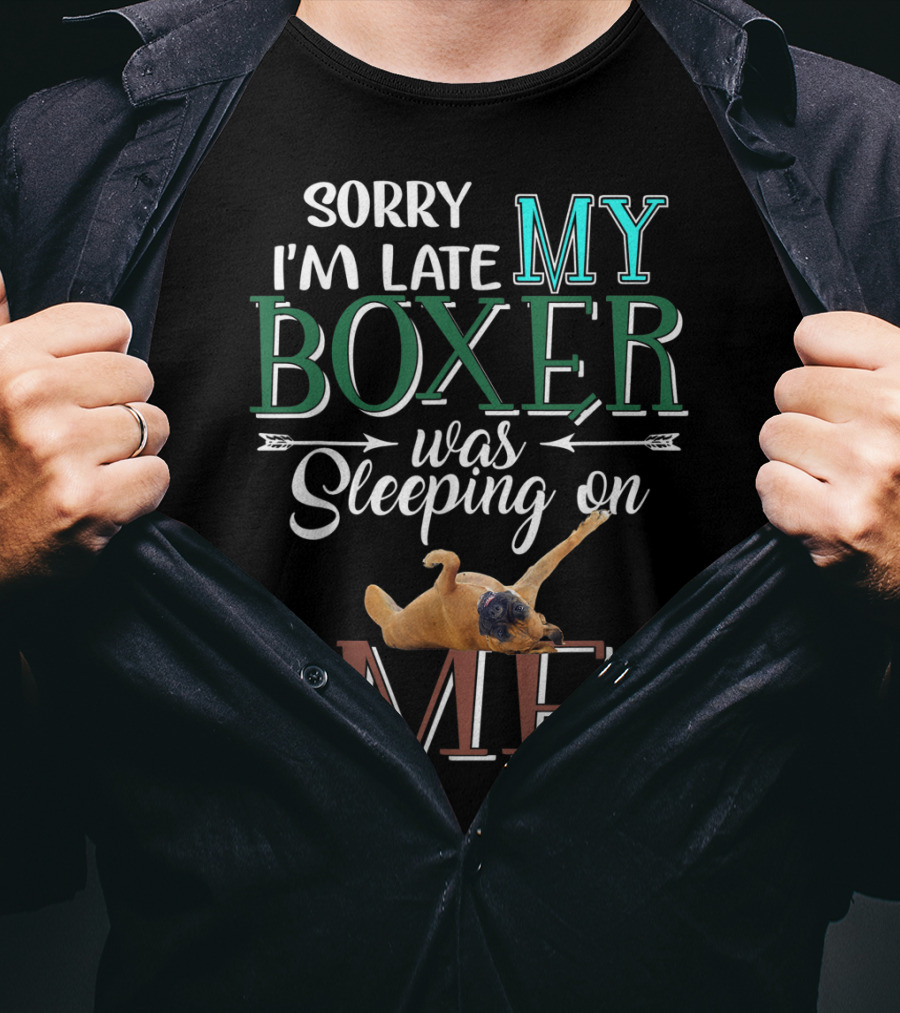 Sorry I'm Late My Boxer Was Sleeping On Me T-Shirt