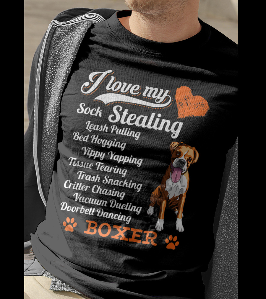 I Love My Sock Stealing Leash Pulling Bed Hogging Yippy Yapping Tissue Tearing Trash Snacking Critter Chasing Vacuum Dueling Doorbell Dancing Boxer T-Shirt