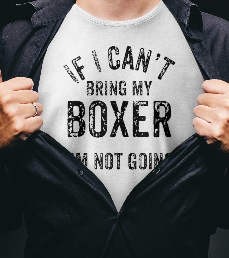 If I Can't Bring My Boxer I'm Not Going Dog Lover Tshirt T-Shirt