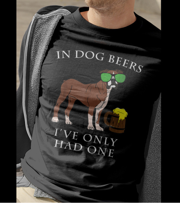 Boxer Dog With Sunglasses In Dog Beers I've Only Had One T-Shirt
