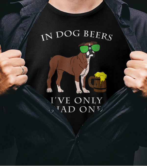 Boxer Dog With Sunglasses In Dog Beers I've Only Had One T-Shirt