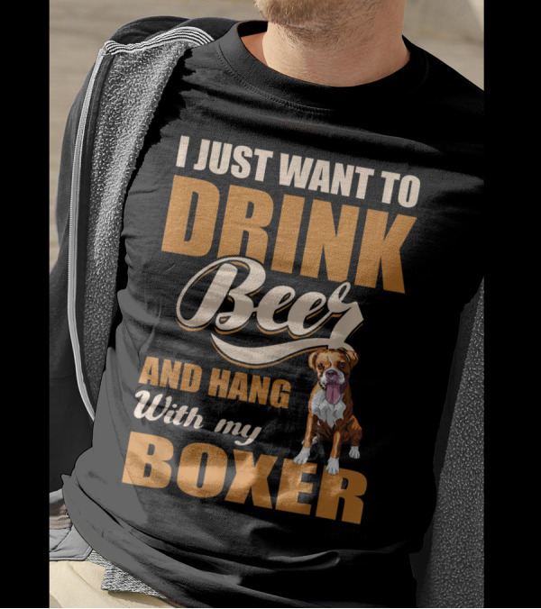 I Just Want To Drink Beer And Hang With My Boxer Dog T-Shirt
