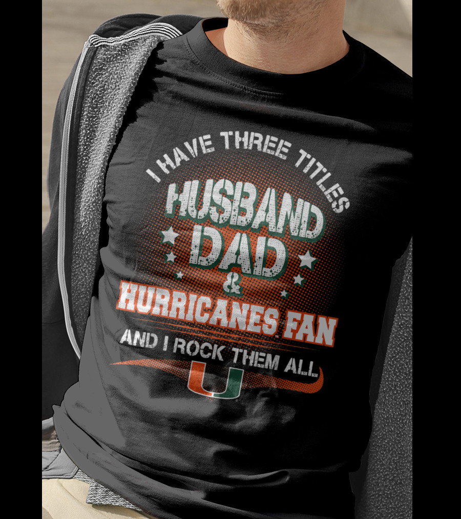 I Have Three Titles Husband Dad Hurricanes Fan And I Rock Them All U T-Shirt