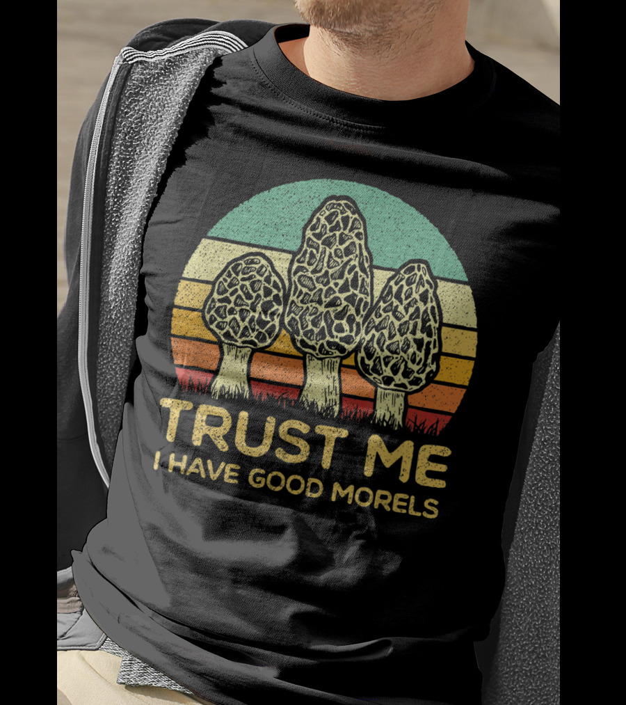 Trust Me I Have Good Morels Mushroom Foraging Hunters T-Shirt