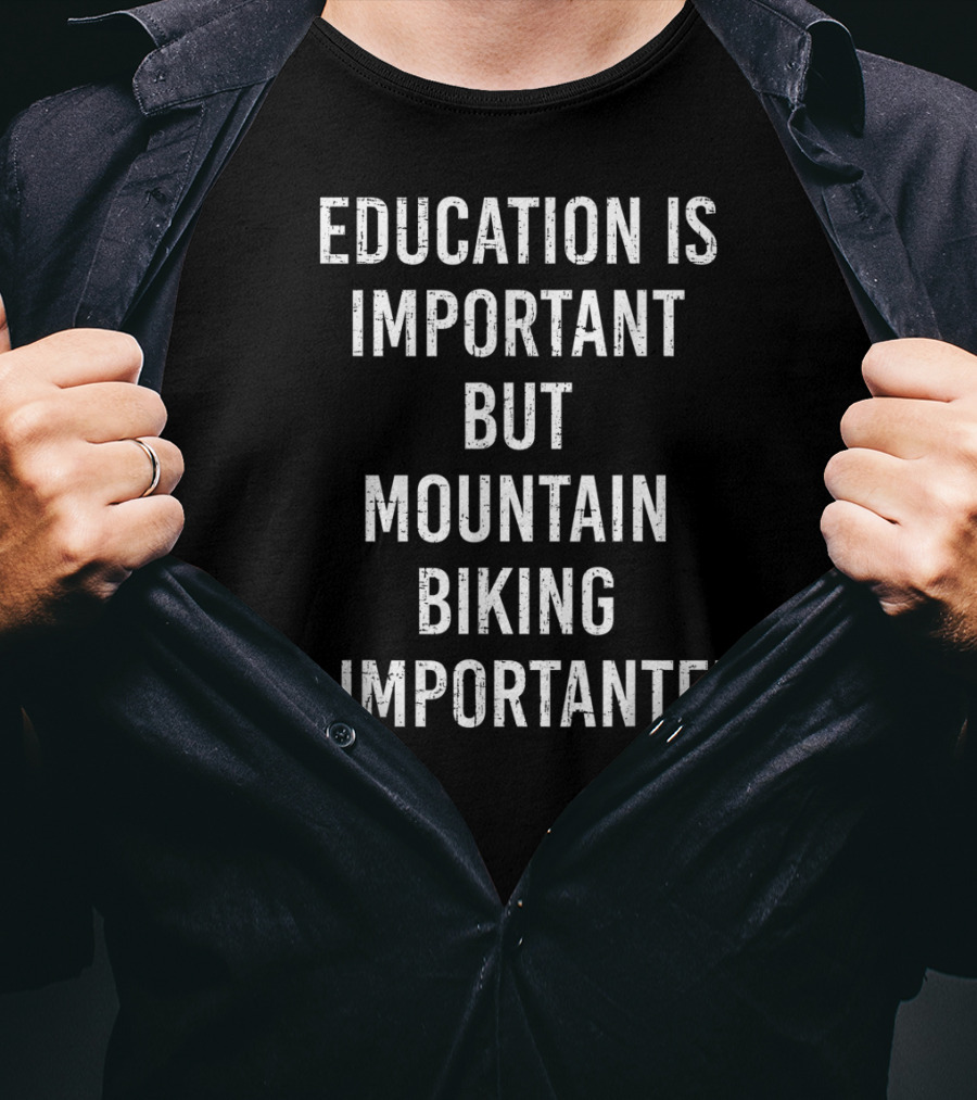Education Is Important But Mountain Biking Is Importanter T-Shirt