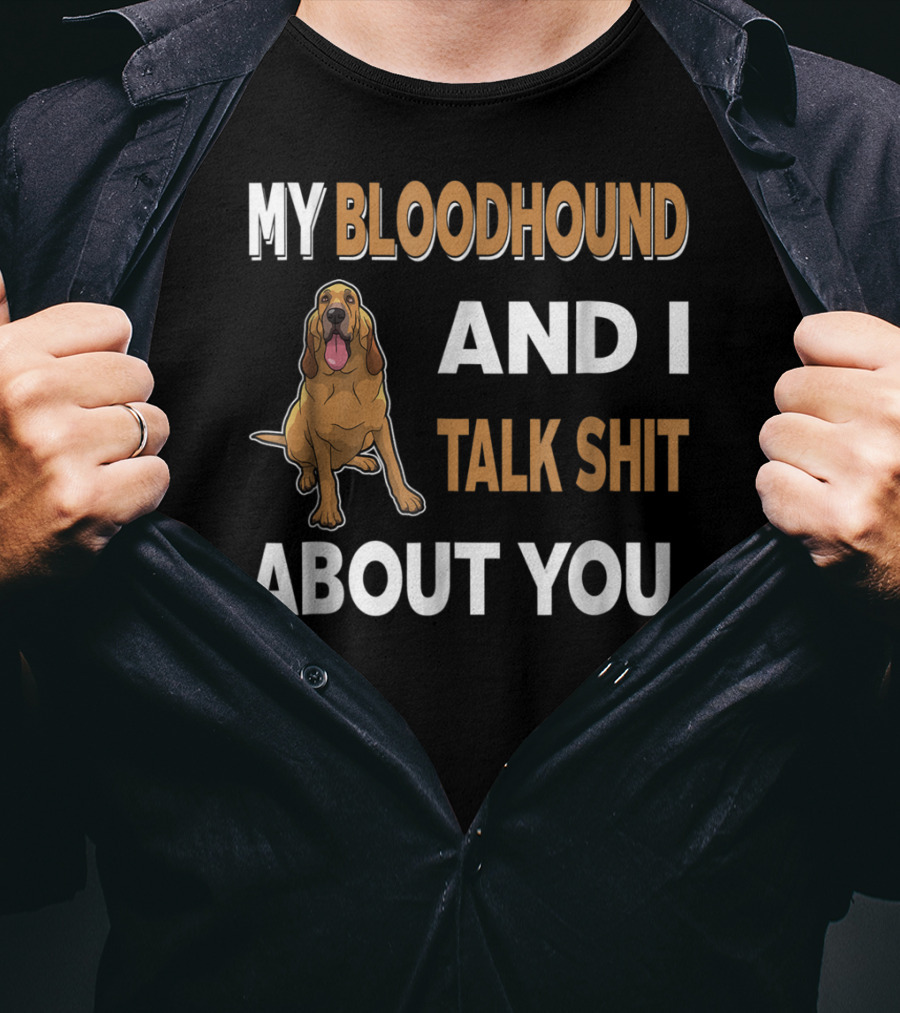 My Bloodhound And I Talk Shit About You T-Shirt