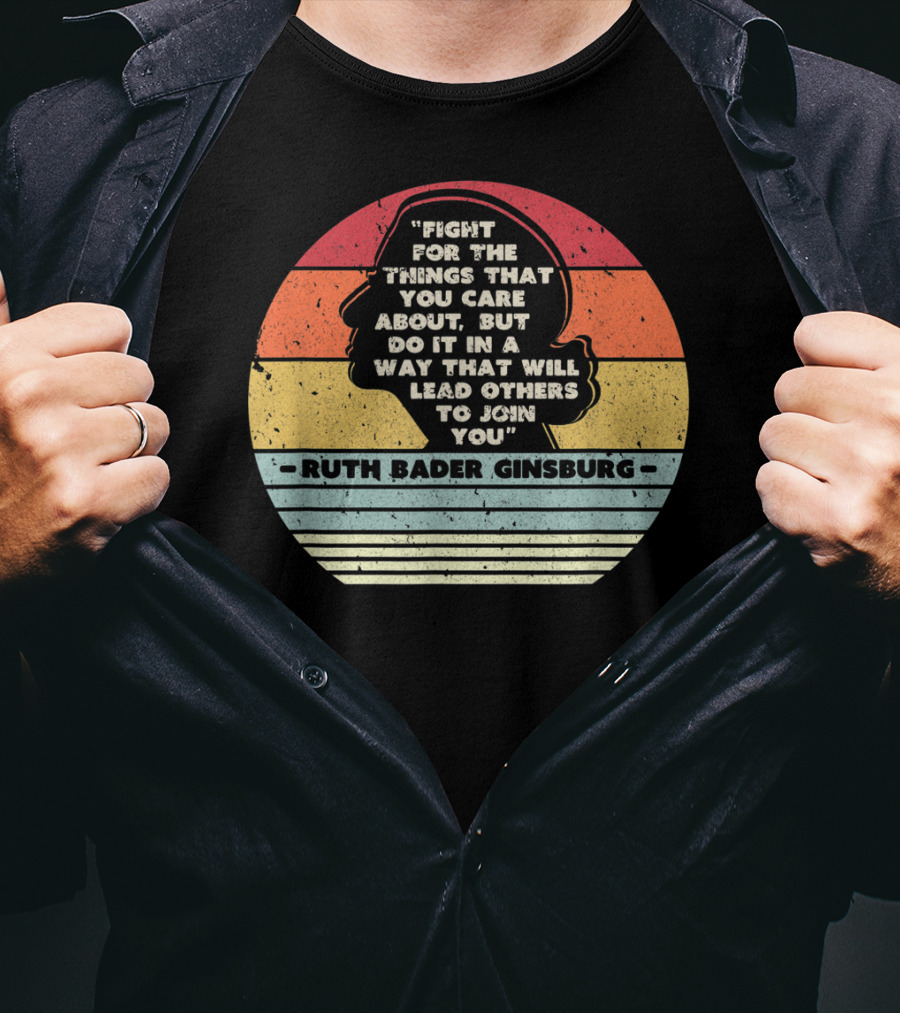 Ruth Bader Ginsburg Quote Fight For The Things You Care About T-Shirt