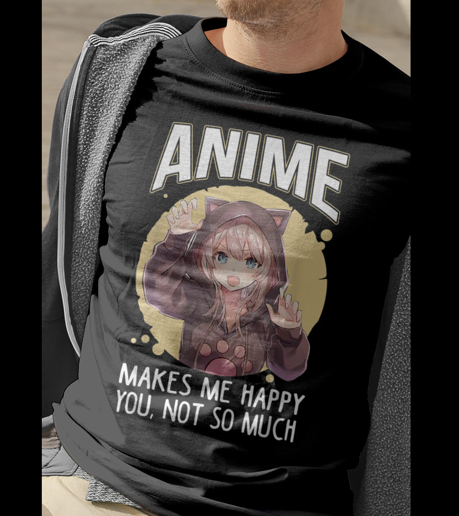 Anime Makes Me Happy You Not So Much Cute Cat Eared Girl T-Shirt