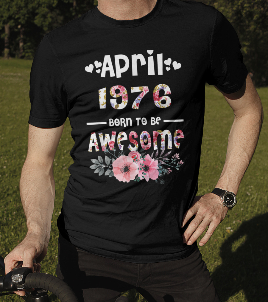April 1976 Born To Be Awesome Flower Design 43rd Birthday T-Shirt