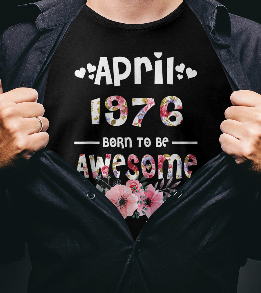 April 1976 Born To Be Awesome Flower Design 43rd Birthday T-Shirt