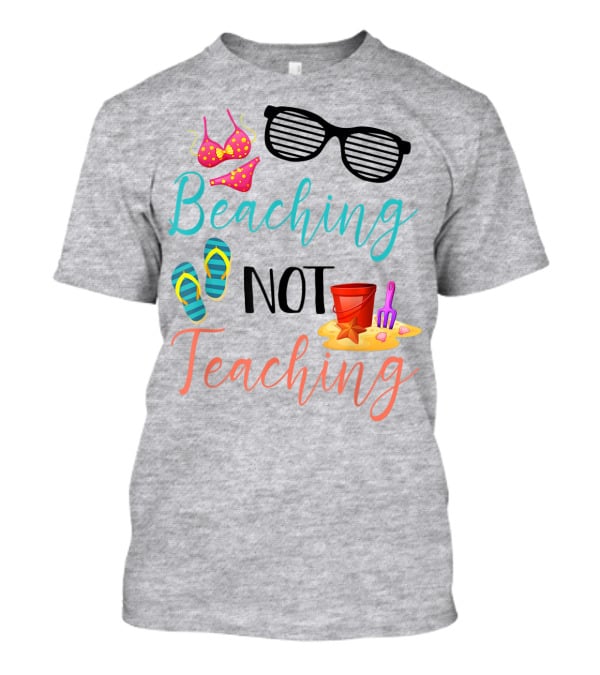 Beaching Not Teaching Funny Summer Sunglasses Bikini Flip Flops Sand Bucket T-Shirt