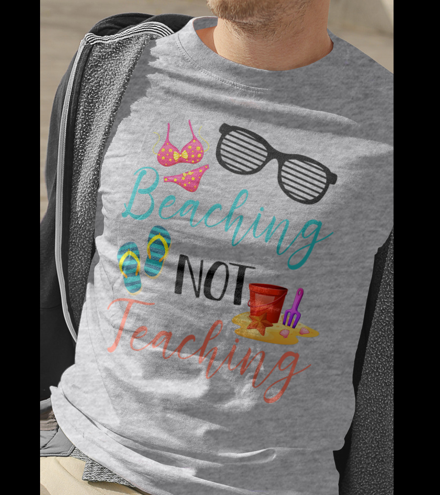 Beaching Not Teaching Funny Summer Sunglasses Bikini Flip Flops Sand Bucket T-Shirt
