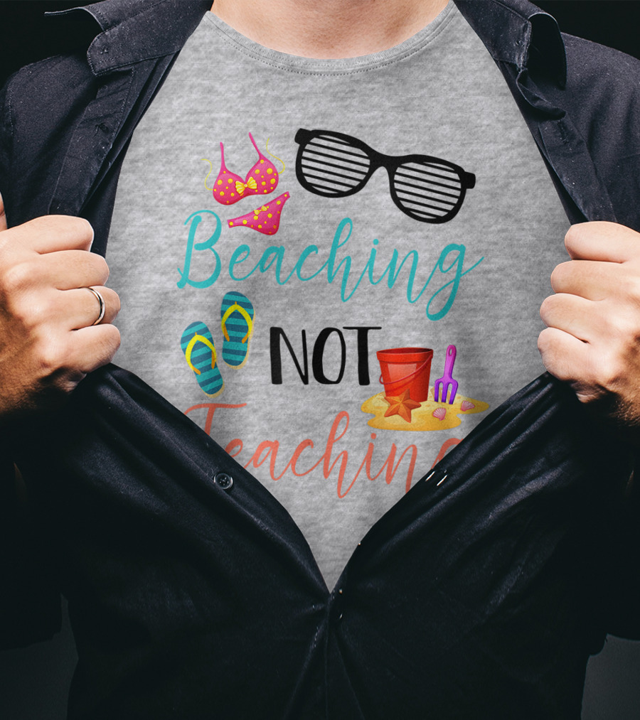 Beaching Not Teaching Funny Summer Sunglasses Bikini Flip Flops Sand Bucket T-Shirt