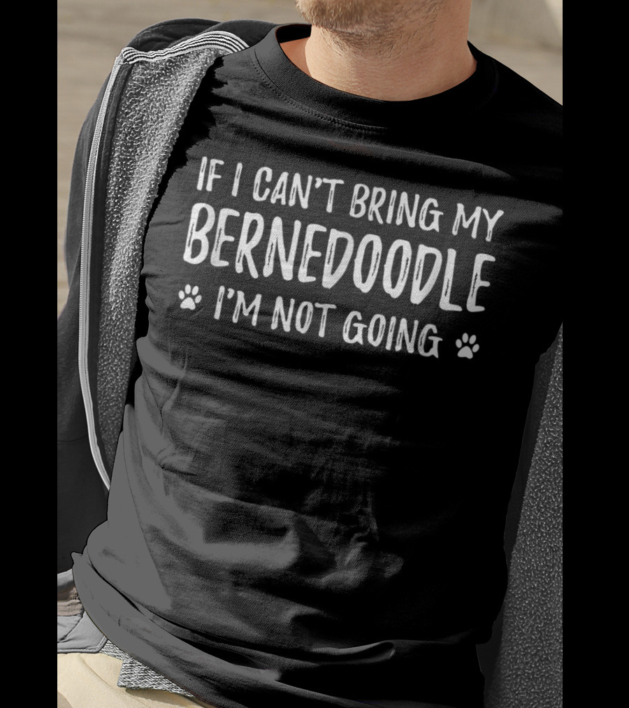 If I Can't Bring My Bernedoodle I'm Not Going T-Shirt