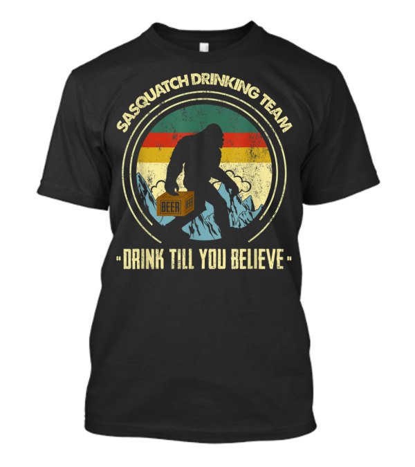 Sasquatch Drinking Team Drink Till You Believe Beer T-Shirt